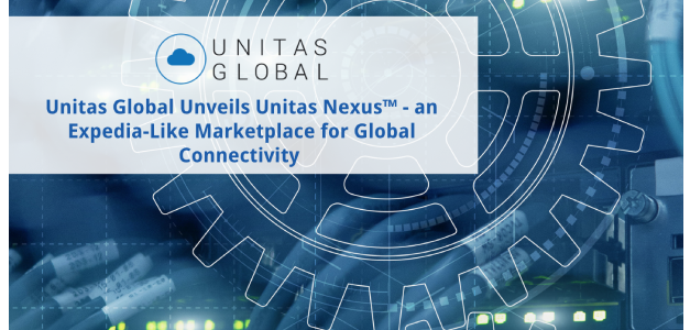 Unitas Global Unveils Unitas Nexus™ – an Expedia-Like Marketplace for Global Connectivity