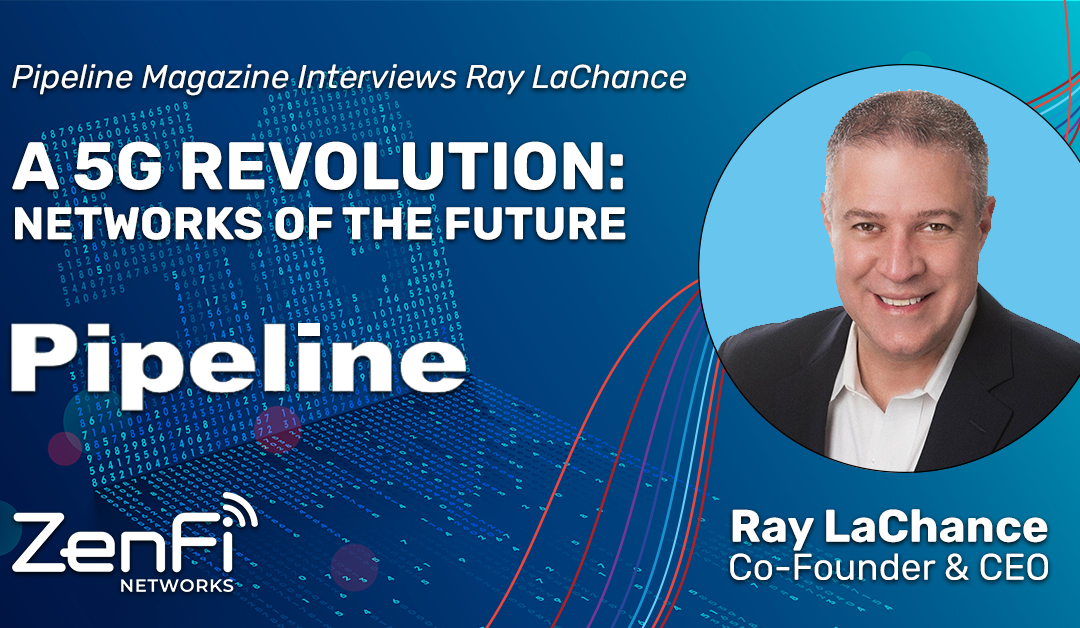 Ray LaChance, Co-founder and CEO of ZenFi Networks Shares Insights to the Challenges and Opportunities of 5G Continued
