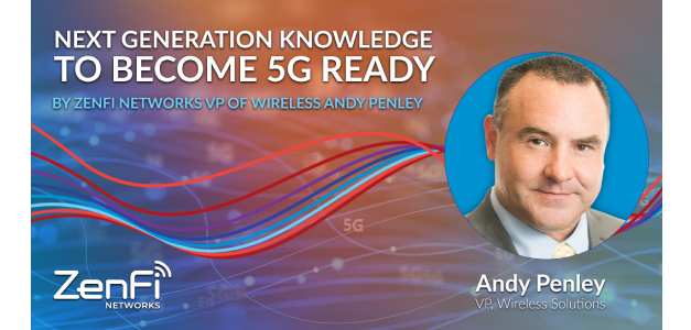 ZenFi Networks VP of Wireless Shares Next Generation Knowledge to Become 5G Ready