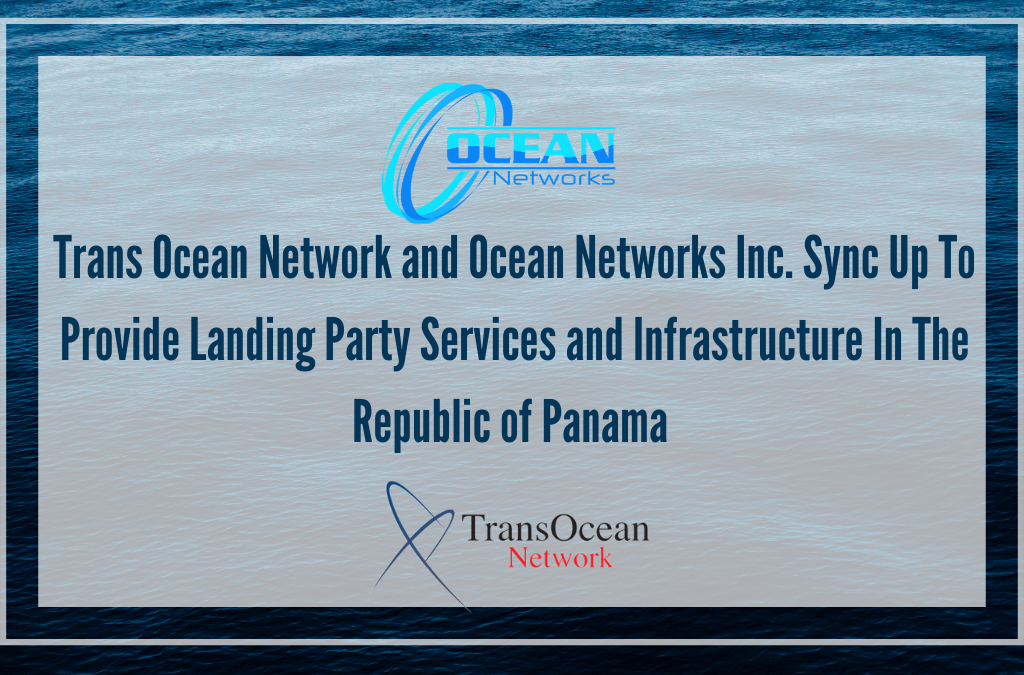 Ocean Networks and Trans Ocean Network Partner to Provide Landing Party Services and Infrastructure in the Republic of Panama