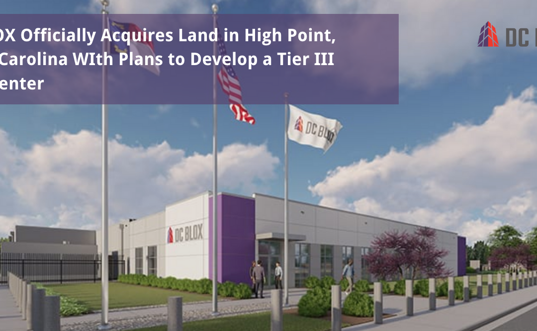 DC BLOX Officially Acquires Land in High Point, North Carolina With Plans to Develop a Tier III Data Center