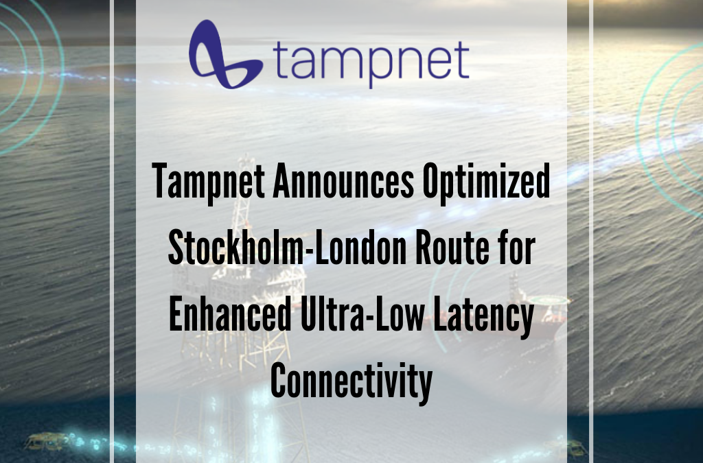Tampnet Announces Optimized Stockholm-London Route for Enhanced Ultra-Low Latency Connectivity