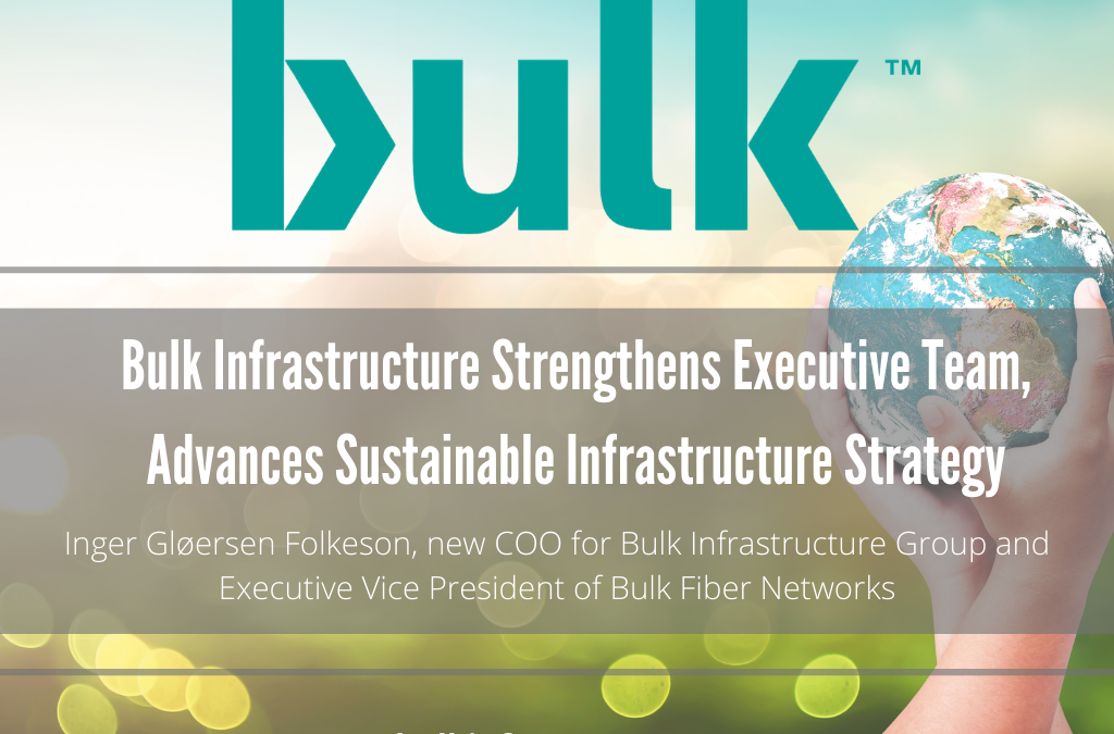 Bulk Infrastructure Strengthens Executive Team, Advances Sustainable Infrastructure Strategy