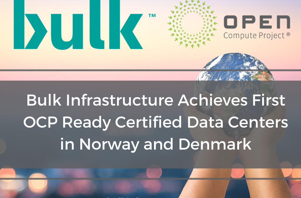 Bulk Infrastructure Achieves First OCP Ready Certified Data Centers in Norway and Denmark