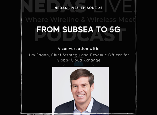 NEDAS Live! Presents Episode 25 From Subsea to 5G Featuring Jim Fagan, Chief Strategy and Revenue Officer for Global Cloud Xchange