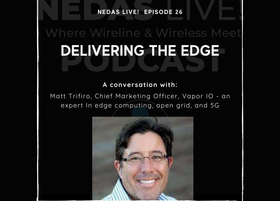 NEDAS LIVE! Presents Episode 26: Delivering the Edge featuring Matt Trifiro, Chief Marketing Officer of Vapor IO