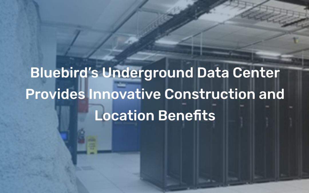 Bluebird’s Underground Data Center Provides Innovative Construction and Location Benefits