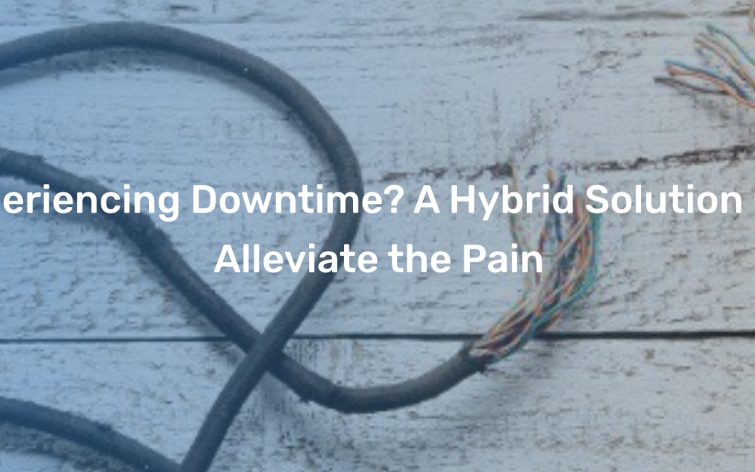 Experiencing Downtime? A Hybrid Solution Can Alleviate the Pain