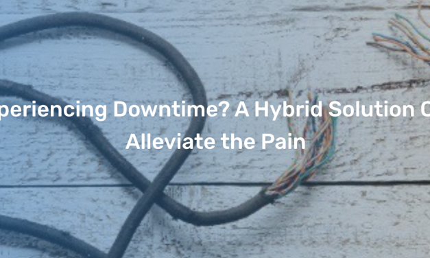 Experiencing Downtime? A Hybrid Solution Can Alleviate the Pain