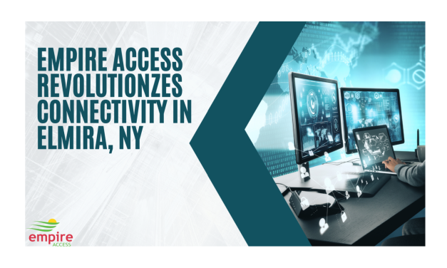 Empire Access Brings Lightning-Fast Fiber Internet to Elmira, NY: A Revolution in Connectivity