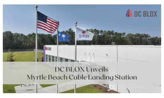 DC BLOX Unveils Myrtle Beach Cable Landing Station, Paving the Way for a Digital Transformation