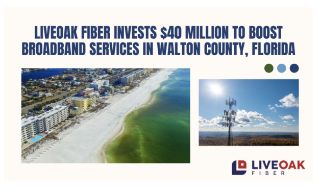 LiveOak Fiber Invests $40 Million to Boost Broadband Services in Walton County, Florida