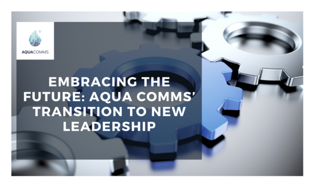 Embracing the Future: Aqua Comms’ Transition to New Leadership