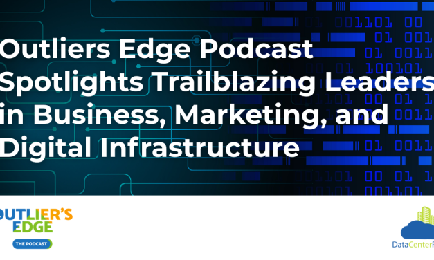Outliers Edge Podcast Spotlights Trailblazing Leaders in Business, Marketing, and Digital Infrastructure
