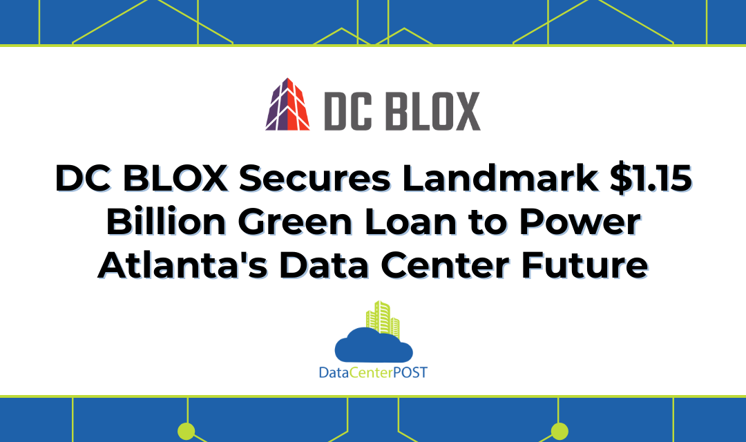 DC BLOX Secures Landmark $1.15 Billion Green Loan to Power Atlanta’s Data Center Future