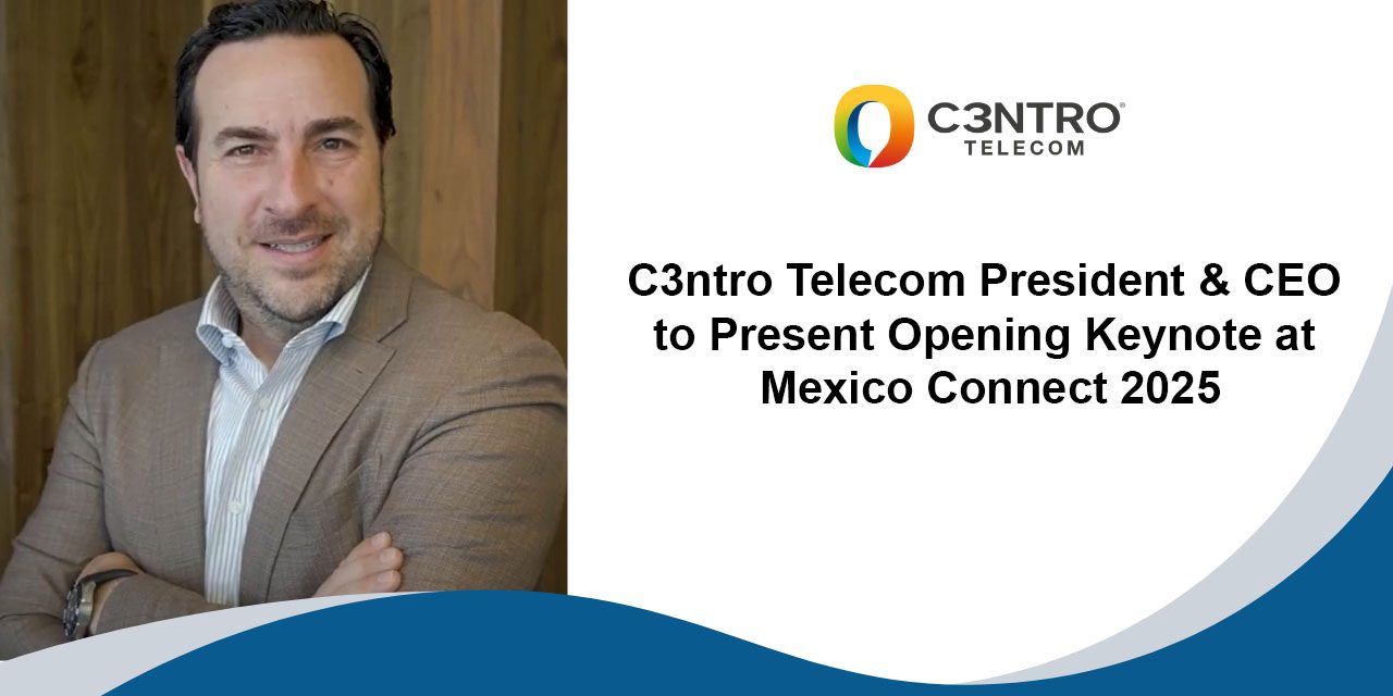 C3ntro Telecom President & CEO to Present Opening Keynote at Mexico Connect 2025