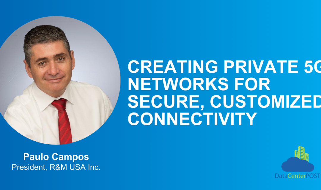Creating Private 5G Networks for Secure, Customized Connectivity
