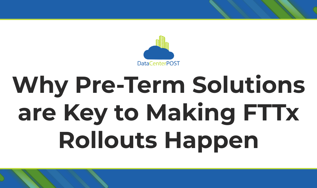 Why Pre-Term Solutions are Key to Making FTTx Rollouts Happen