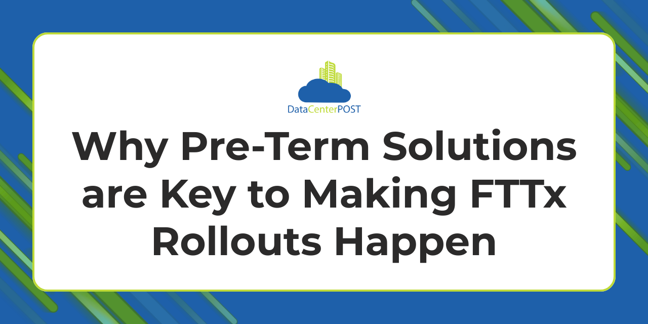 Why Pre-Term Solutions are Key to Making FTTx Rollouts Happen