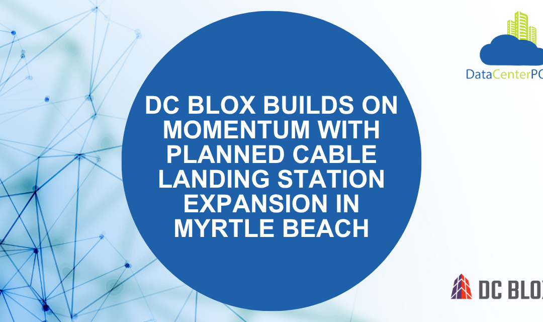 DC BLOX Builds on Momentum with Planned Cable Landing Station Expansion in Myrtle Beach