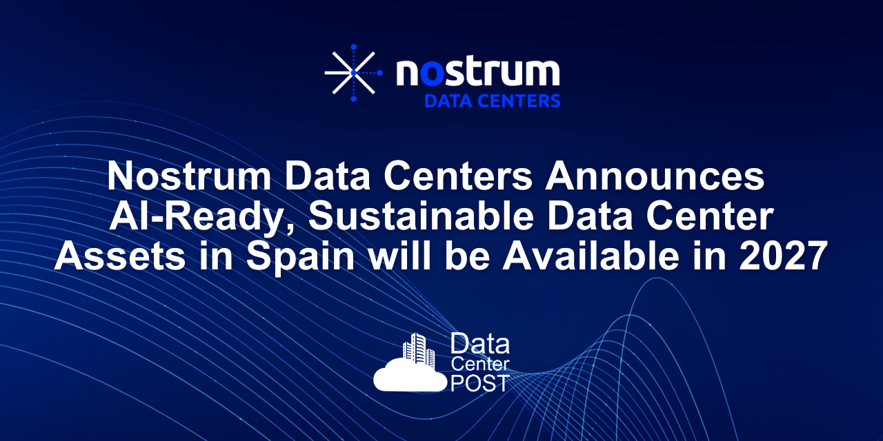 Nostrum Data Centers to Deliver 500 MW of AI-Ready, Sustainable Capacity in Spain by 2027