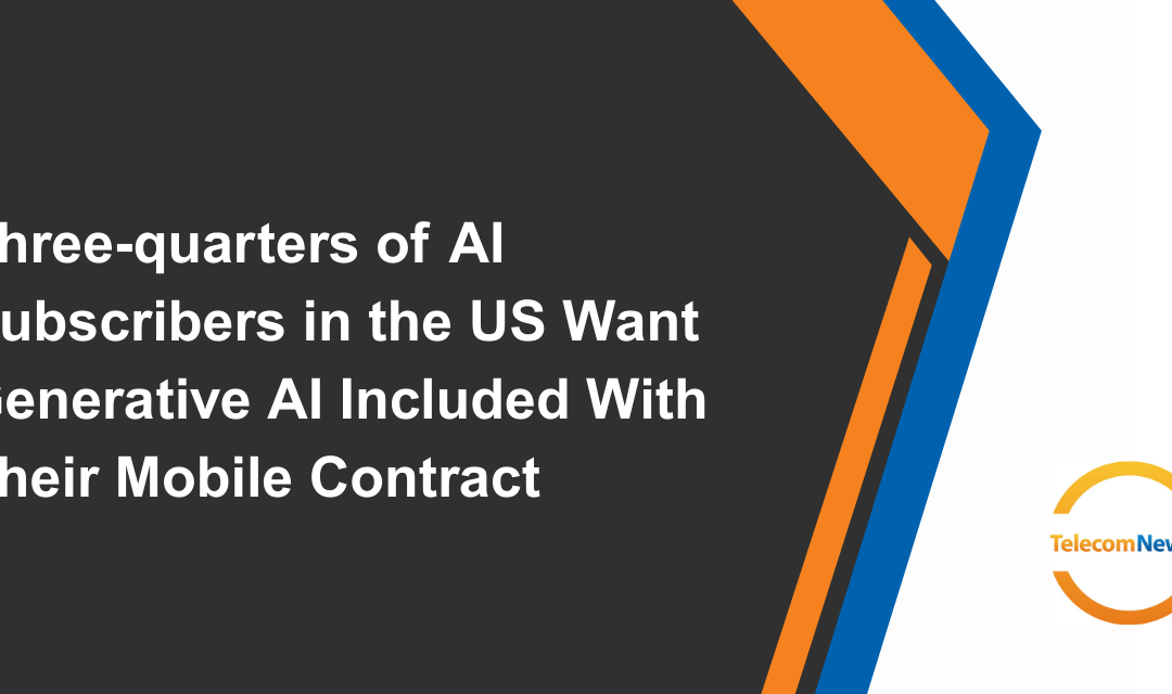 Three-quarters of AI Subscribers in the US Want Generative AI Included With Their Mobile Contract