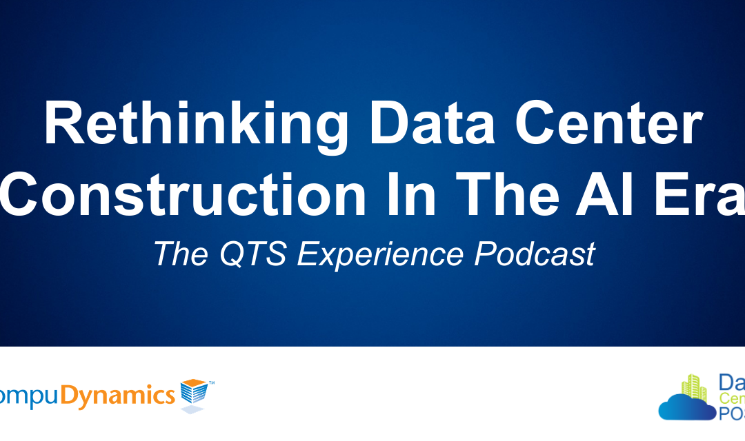 Rethinking Data Center Construction In The AI Era – The QTS Experience Podcast