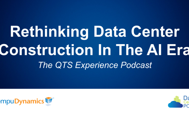 Rethinking Data Center Construction In The AI Era – The QTS Experience Podcast