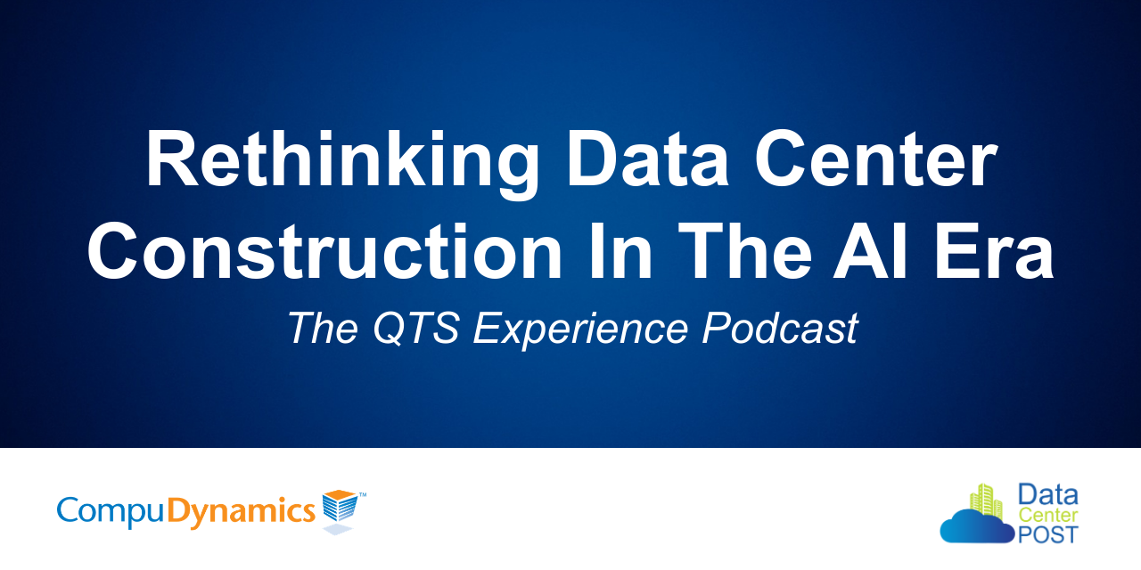Rethinking Data Center Construction In The AI Era – The QTS Experience Podcast