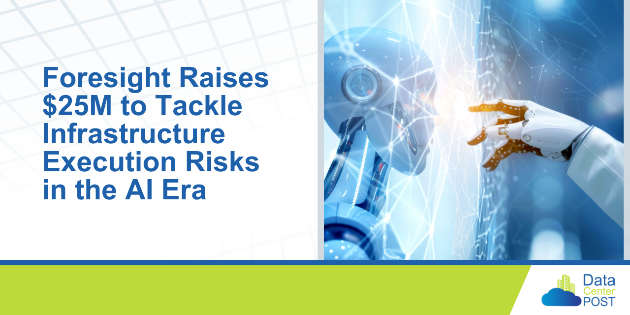 Foresight Raises $25M to Tackle Infrastructure Execution Risks in the AI Era