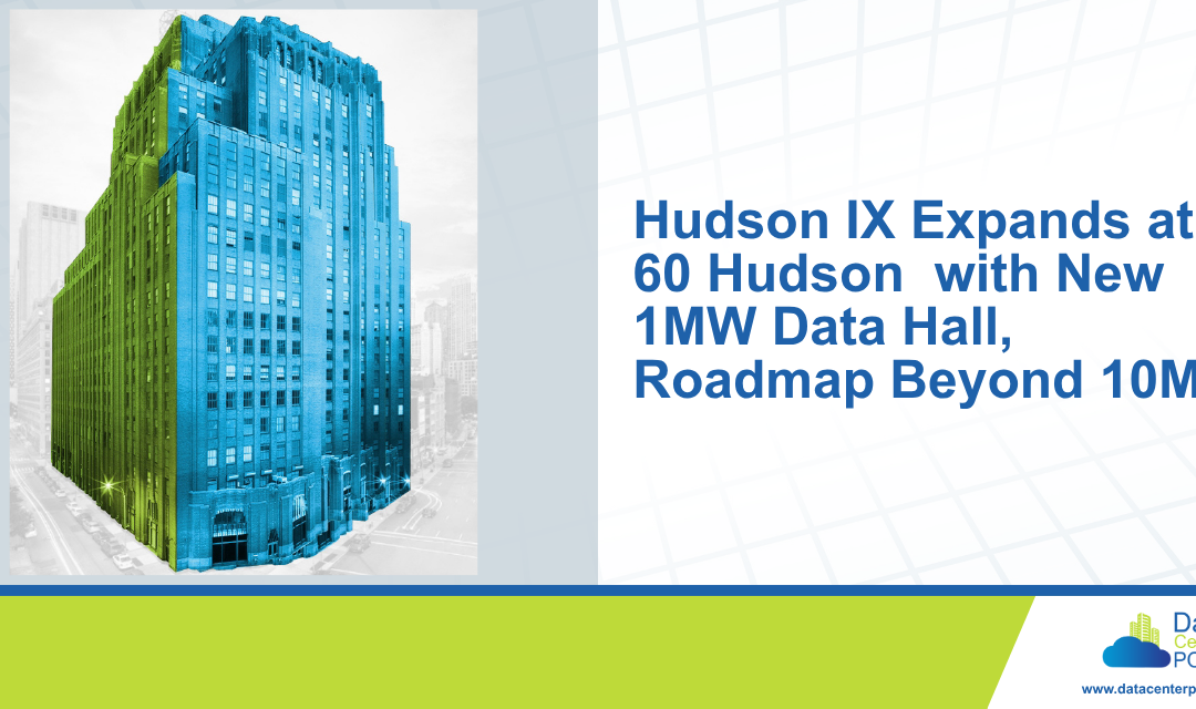 Hudson IX Expands at 60 Hudson with New 1 MW Data Hall, Roadmap Beyond 10 MW