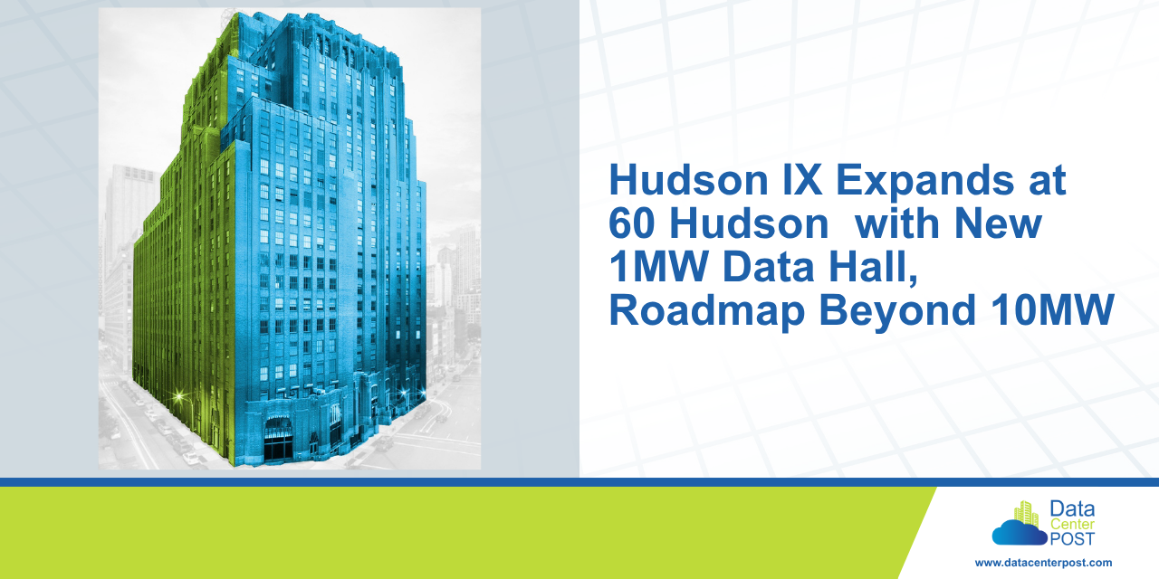 Hudson IX Expands at 60 Hudson with New 1 MW Data Hall, Roadmap Beyond 10 MW