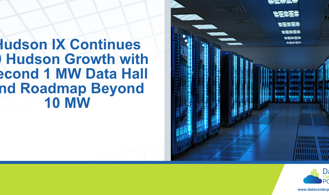 Hudson IX Continues 60 Hudson Growth with Second 1 MW Data Hall and Roadmap Beyond 10 MW