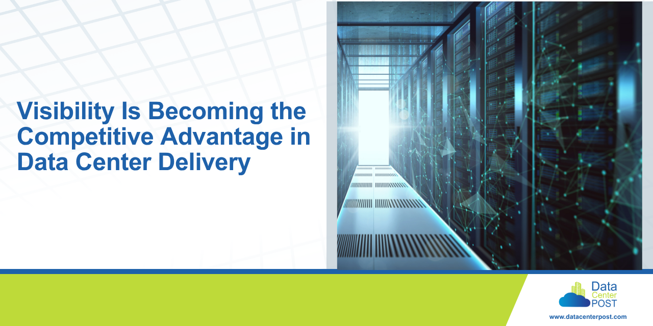 Visibility Is Becoming the Competitive Advantage in Data Center Delivery